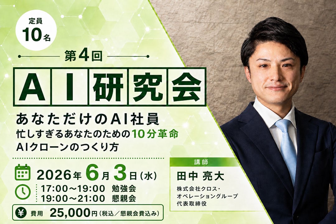 第4回 AI研究会「あなただけのAI社員　忙しすぎるあなたのための10分革命」〜AIクローンのつくり方〜｜2026年6月3日（水）17時〜｜講師　株式会社クロス・オペレーショングループ 代表取締役CEO　田中 亮大