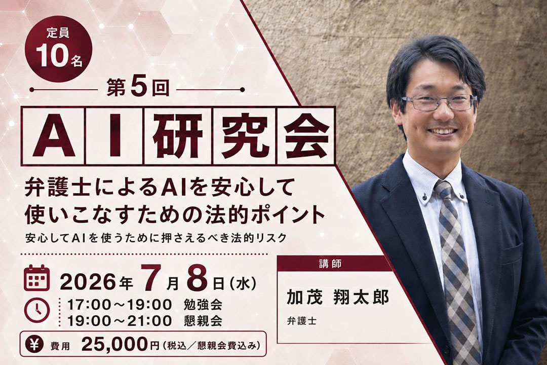 第5回 AI研究会「弁護士によるAIを安心して使いこなすための法的ポイント」安心してAIを使うために押さえるべき法的リスク|2026年7月8日(水)17時〜|定員10名|講師 弁護士 加茂 翔太郎